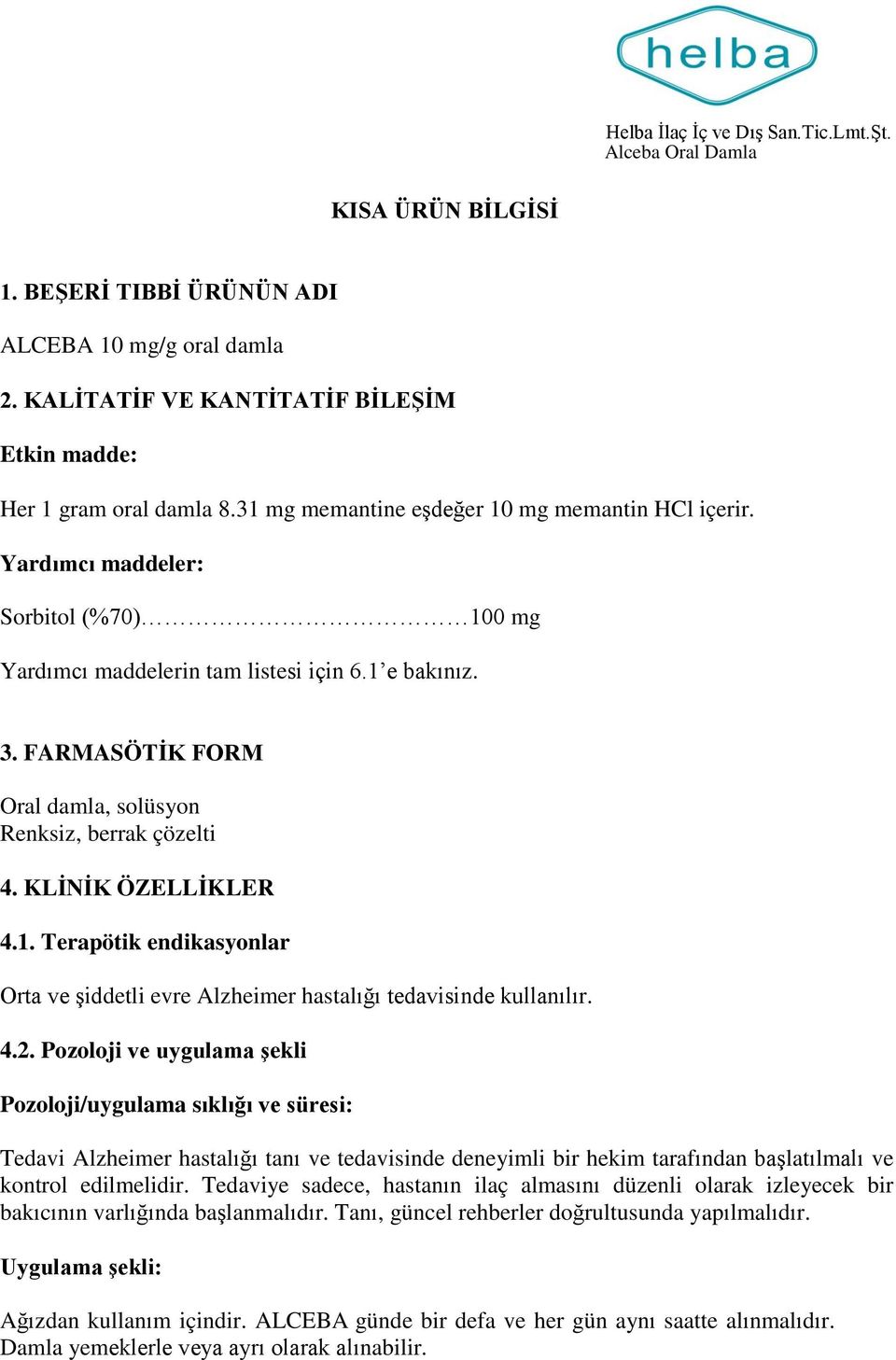 4.2. Pozoloji ve uygulama şekli Pozoloji/uygulama sıklığı ve süresi: Tedavi Alzheimer hastalığı tanı ve tedavisinde deneyimli bir hekim tarafından başlatılmalı ve kontrol edilmelidir.