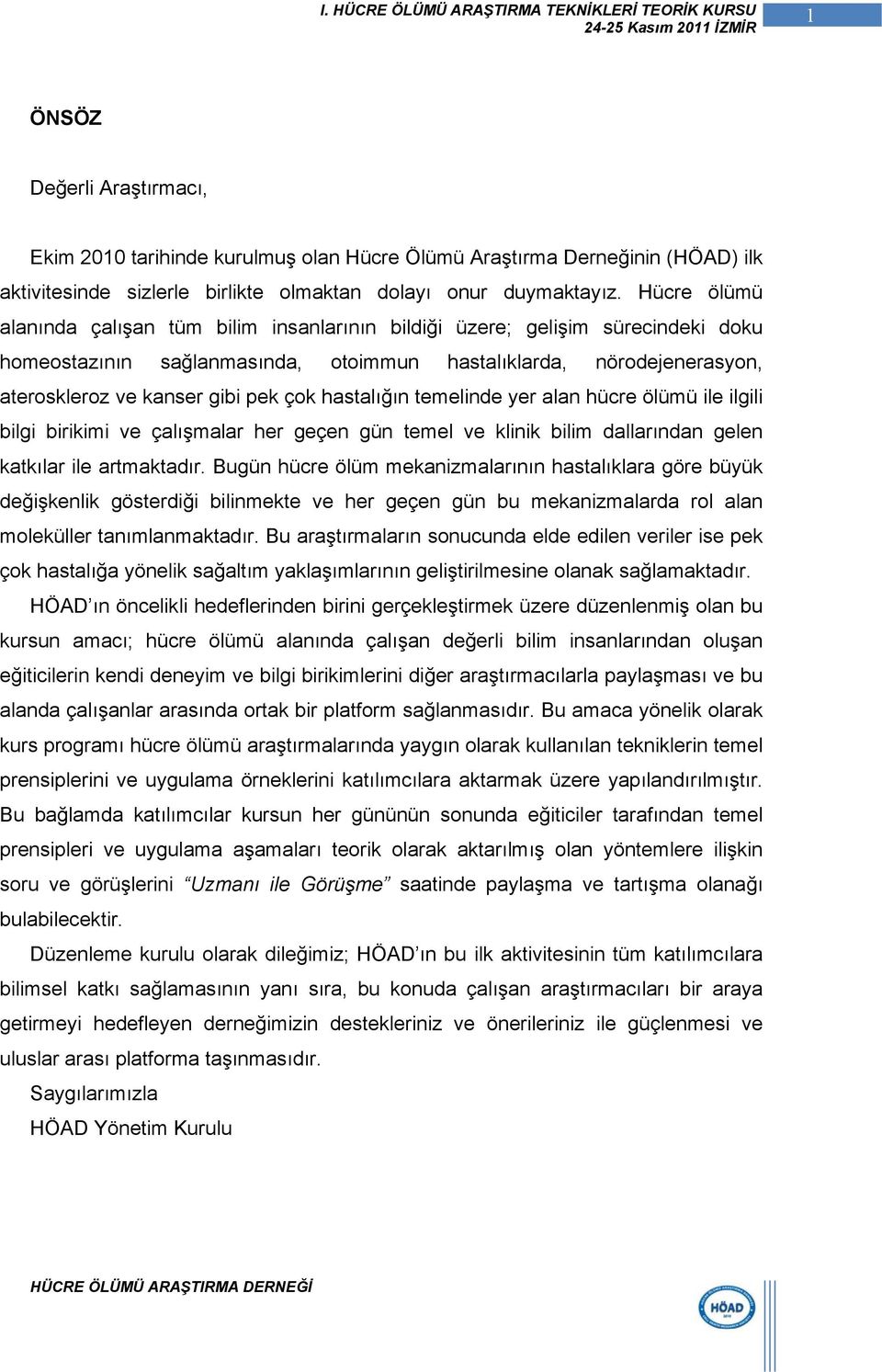 hastalığın temelinde yer alan hücre ölümü ile ilgili bilgi birikimi ve çalışmalar her geçen gün temel ve klinik bilim dallarından gelen katkılar ile artmaktadır.