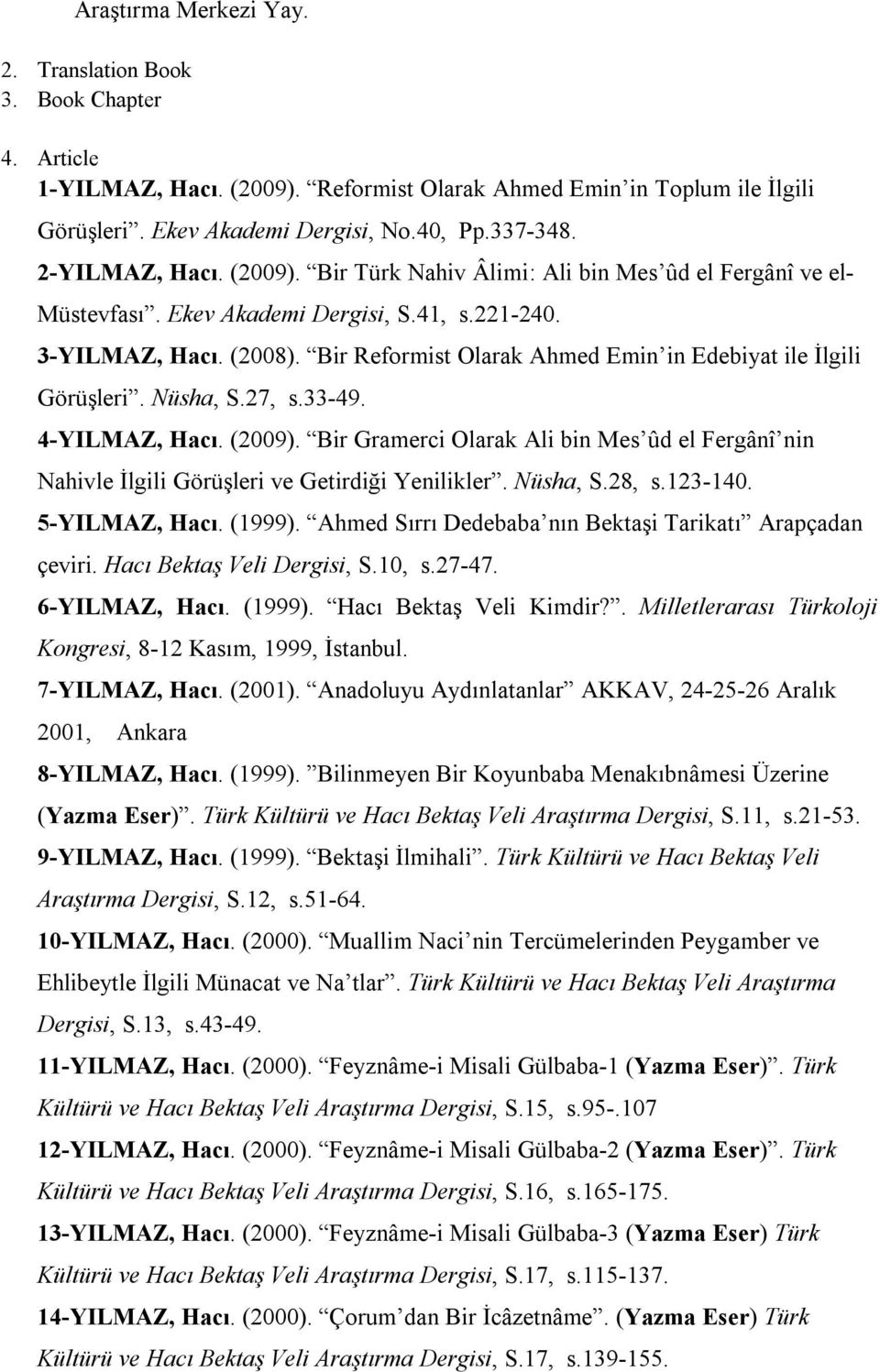 Bir Reformist Olarak Ahmed Emin in Edebiyat ile İlgili Görüşleri. Nüsha, S.27, s.33-49. 4-YILMAZ, Hacı. (2009).