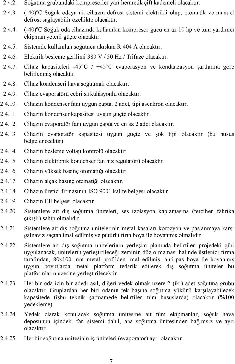 2.4.5. Sistemde kullanılan soğutucu akışkan R 404 A olacaktır. 2.4.6. Elektrik besleme gerilimi 380 V / 50 Hz / Trifaze olacaktır. 2.4.7.