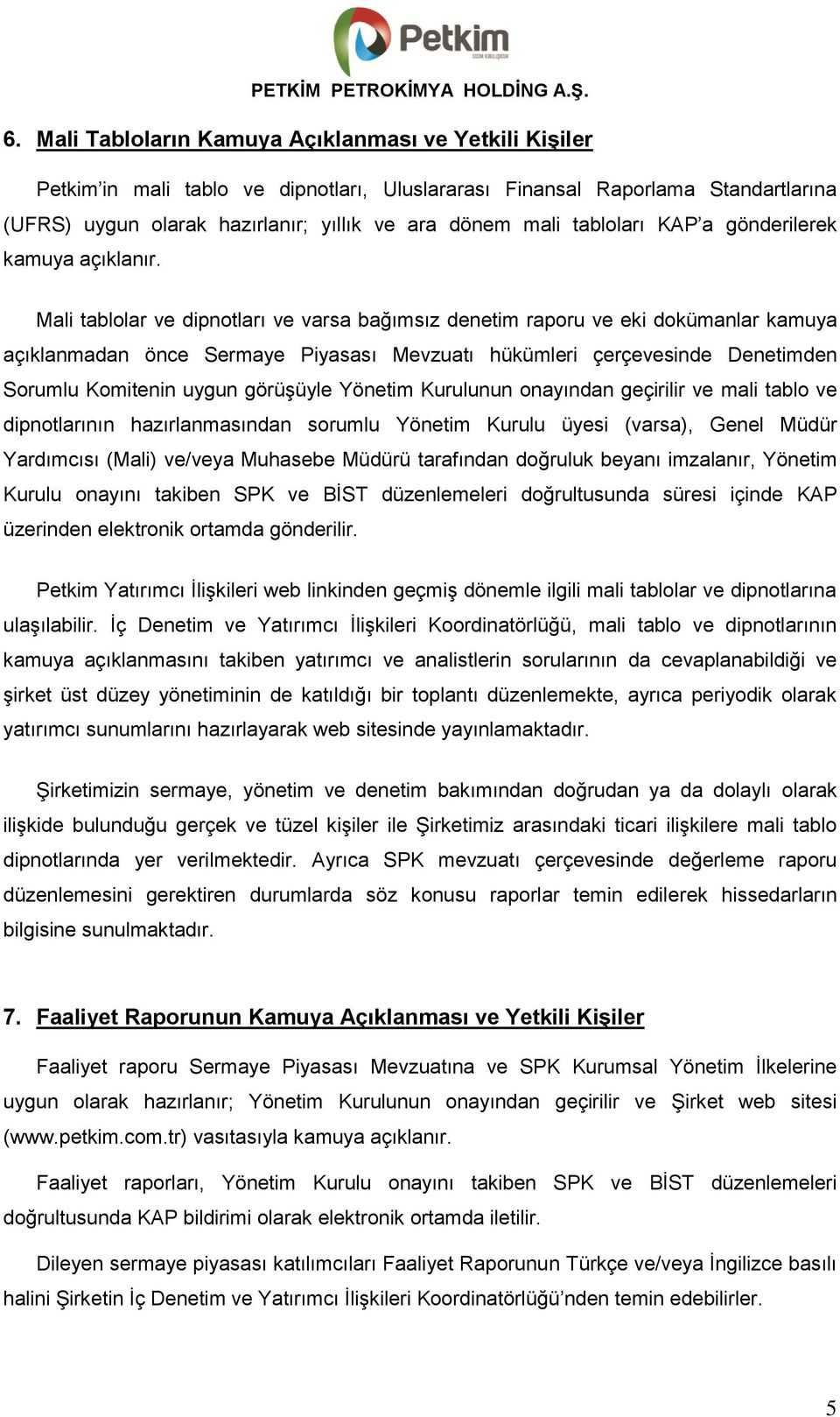 Mali tablolar ve dipnotları ve varsa bağımsız denetim raporu ve eki dokümanlar kamuya açıklanmadan önce Sermaye Piyasası Mevzuatı hükümleri çerçevesinde Denetimden Sorumlu Komitenin uygun görüşüyle