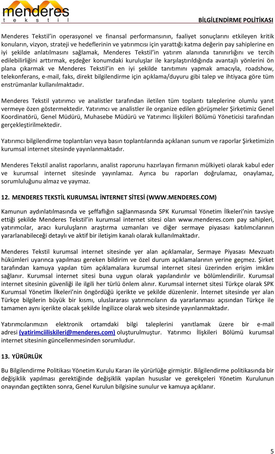 avantajlı yönlerini ön plana çıkarmak ve Menderes Tekstil in en iyi şekilde tanıtımını yapmak amacıyla, roadshow, telekonferans, e-mail, faks, direkt bilgilendirme için açıklama/duyuru gibi talep ve