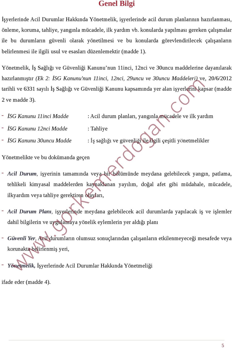 Yönetmelik, İş Sağlığı ve Güvenliği Kanunu nun 11inci, 12nci ve 30uncu maddelerine dayanılarak hazırlanmıştır (Ek 2: İSG Kanunu'nun 11inci, 12nci, 29uncu ve 30uncu Maddeleri) ve, 20/6/2012 tarihli ve