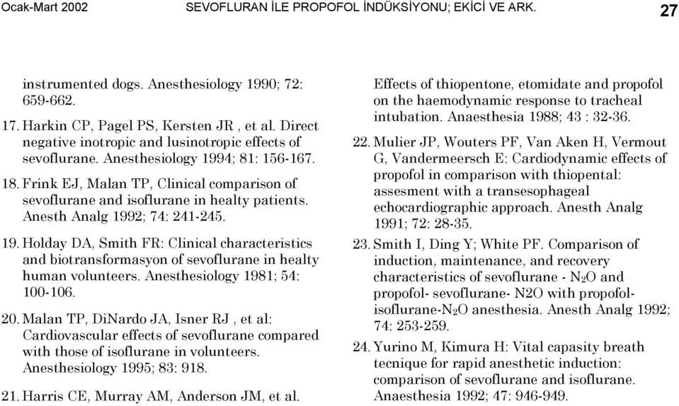 Anesth Analg 1992; 74: 241-245. 19. Holday DA, Smith FR: Clinical characteristics and biotransformasyon of sevoflurane in healty human volunteers. Anesthesiology 1981; 54: 100-106. 20.