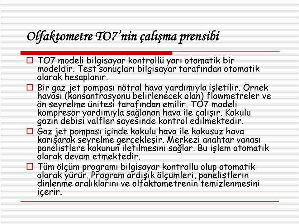 TO7 modeli kompresör yardımıyla sağlanan hava ile çalışır. Kokulu gazın debisi valfler sayesinde kontrol edilmektedir.