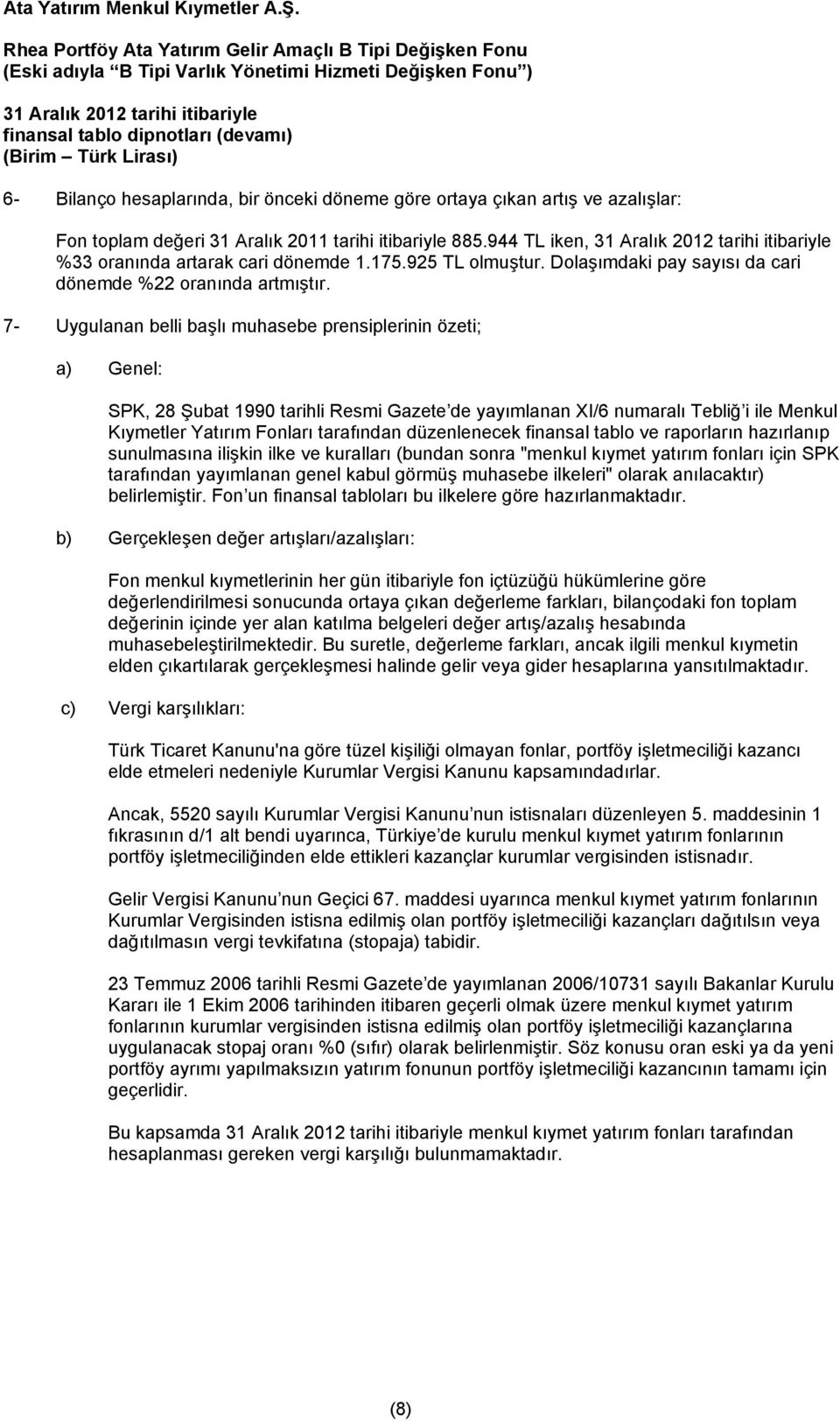 944 TL iken, %33 oranında artarak cari dönemde 1.175.925 TL olmuştur. Dolaşımdaki pay sayısı da cari dönemde %22 oranında artmıştır.