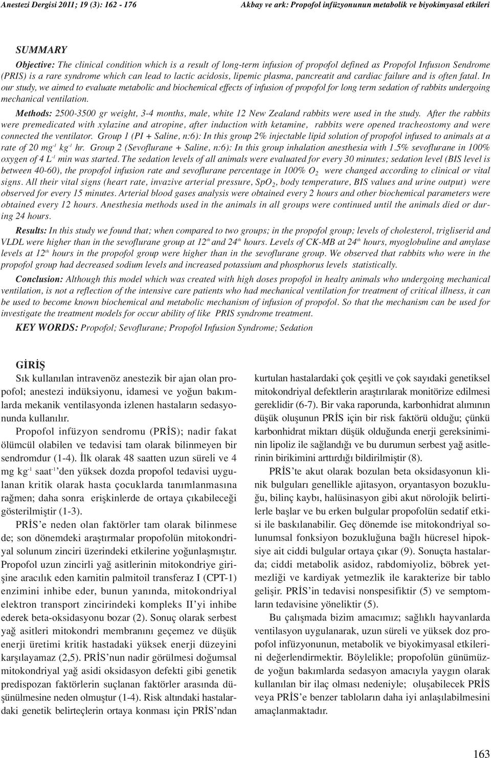 In our study, we aimed to evaluate metabolic and biochemical effects of infusion of propofol for long term sedation of rabbits undergoing mechanical ventilation.