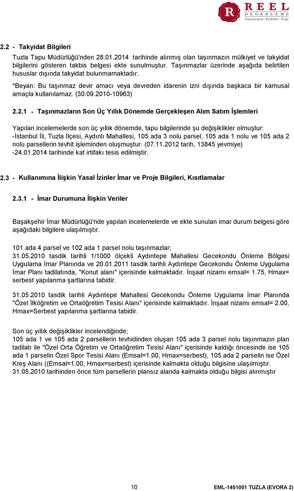 2010-10963) 2.2.1 - Taşınmazların Son Üç Yıllık Dönemde Gerçekleşen Alım Satım İşlemleri Yapılan incelemelerde son üç yıllık dönemde, tapu bilgilerinde şu değişiklikler olmuştur -İstanbul İli, Tuzla