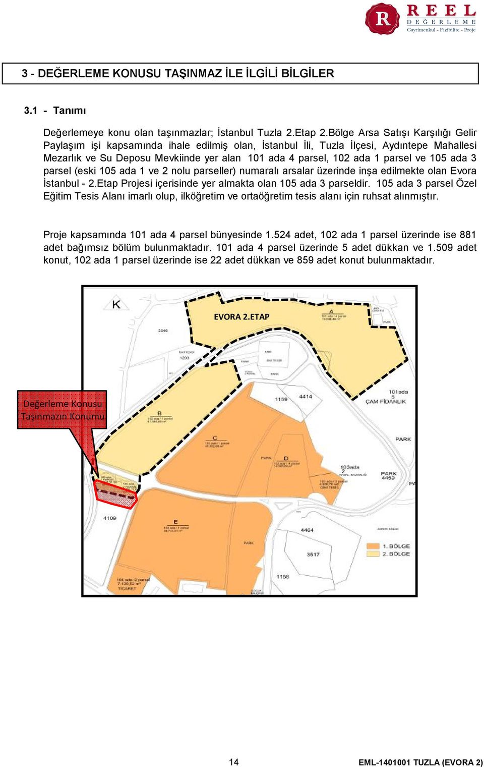 parsel ve 105 ada 3 parsel (eski 105 ada 1 ve 2 nolu parseller) numaralı arsalar üzerinde inşa edilmekte olan Evora İstanbul - 2.Etap Projesi içerisinde yer almakta olan 105 ada 3 parseldir.