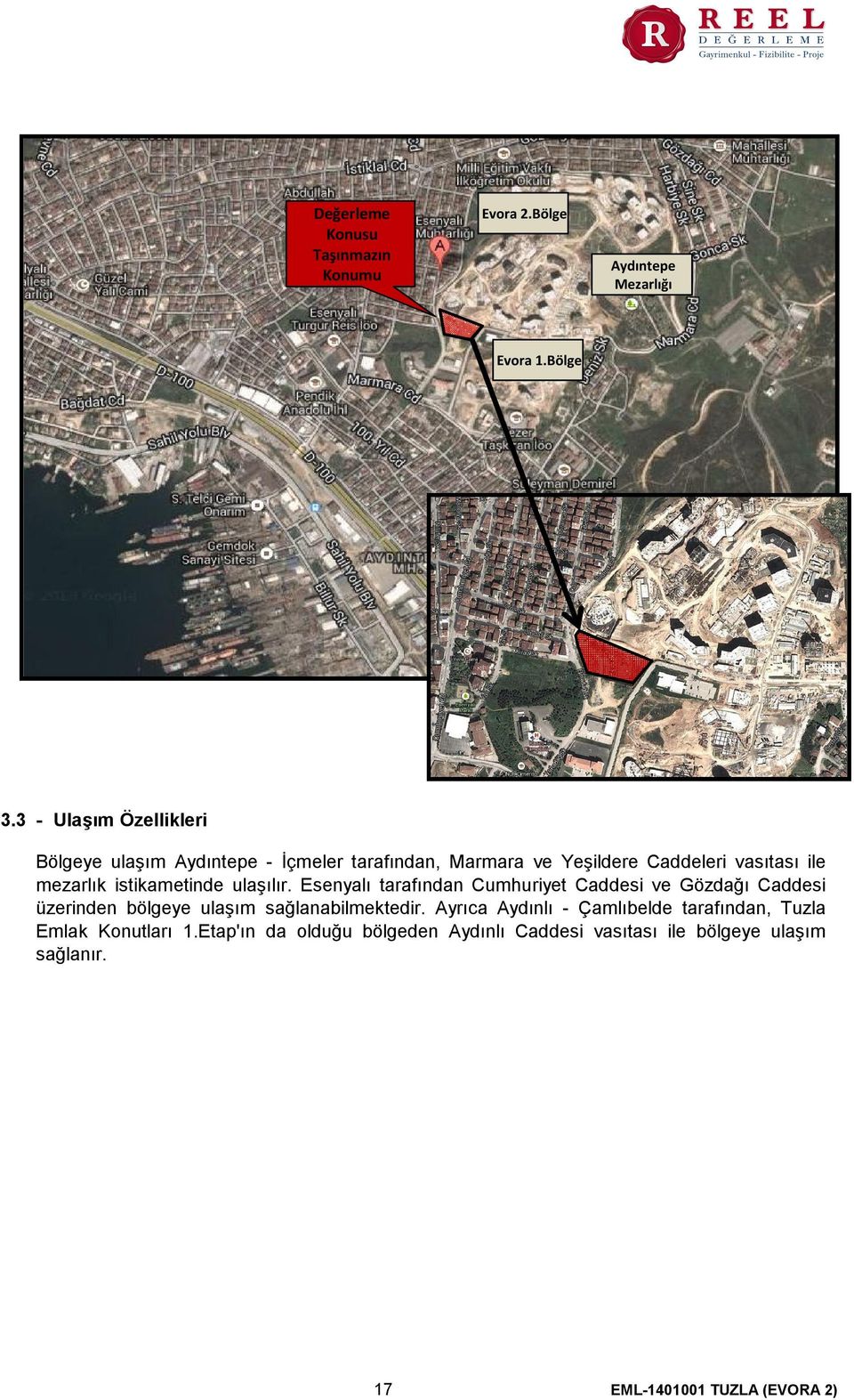 istikametinde ulaşılır. Esenyalı tarafından Cumhuriyet Caddesi ve Gözdağı Caddesi üzerinden bölgeye ulaşım sağlanabilmektedir.