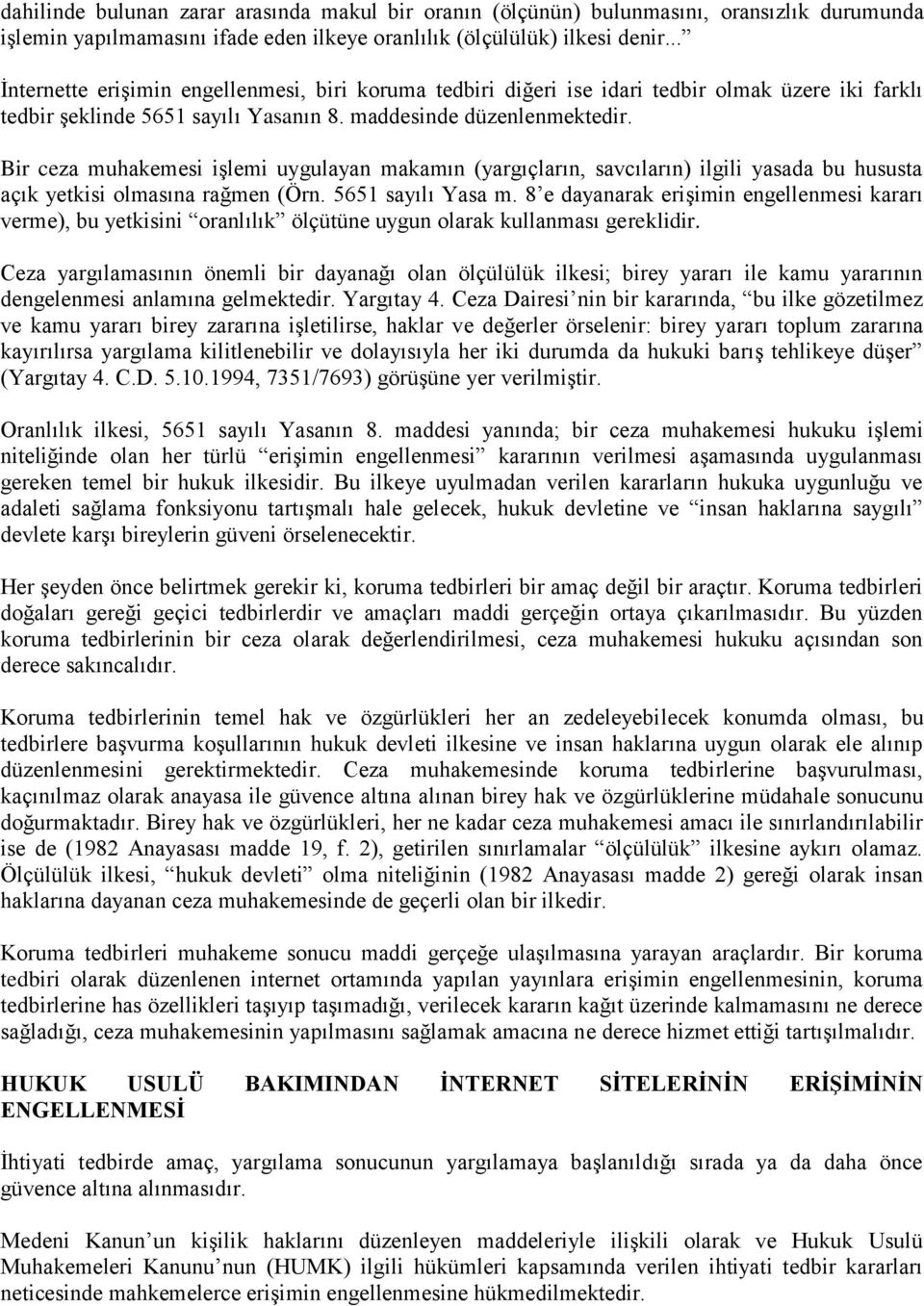 Bir ceza muhakemesi işlemi uygulayan makamın (yargıçların, savcıların) ilgili yasada bu hususta açık yetkisi olmasına rağmen (Örn. 5651 sayılı Yasa m.