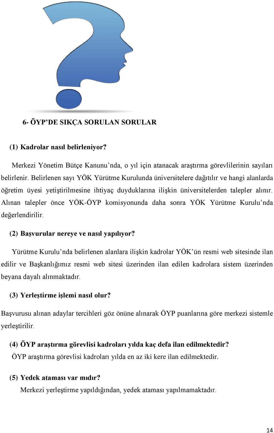 Alınan talepler önce YÖK-ÖYP komisyonunda daha sonra YÖK Yürütme Kurulu nda değerlendirilir. (2) Başvurular nereye ve nasıl yapılıyor?