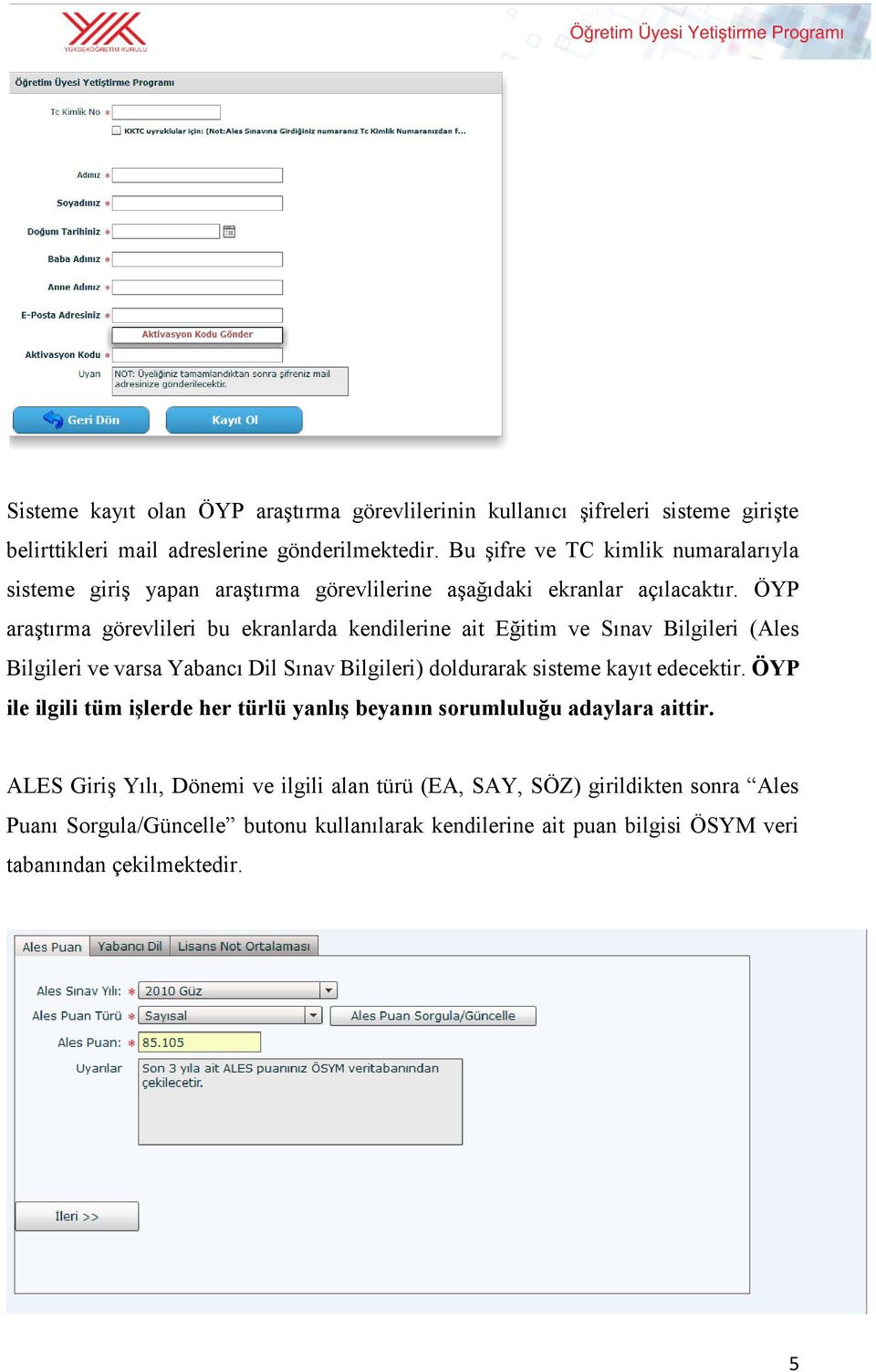 ÖYP araştırma görevlileri bu ekranlarda kendilerine ait Eğitim ve Sınav Bilgileri (Ales Bilgileri ve varsa Yabancı Dil Sınav Bilgileri) doldurarak sisteme kayıt edecektir.