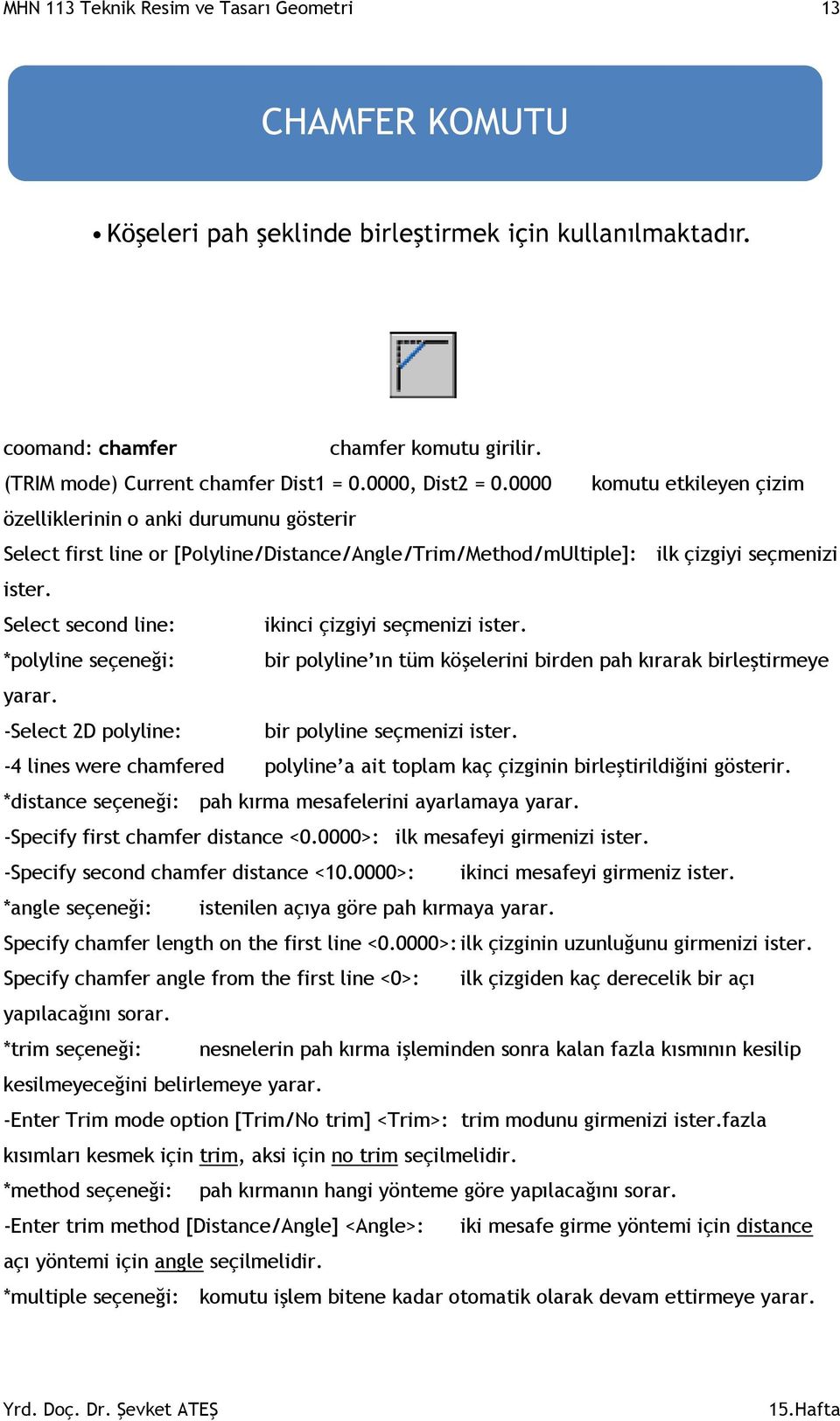 coomand: chamfer chamfer komutu girilir. (TRIM mode) Current chamfer Dist1 = 0.0000, Dist2 = 0.