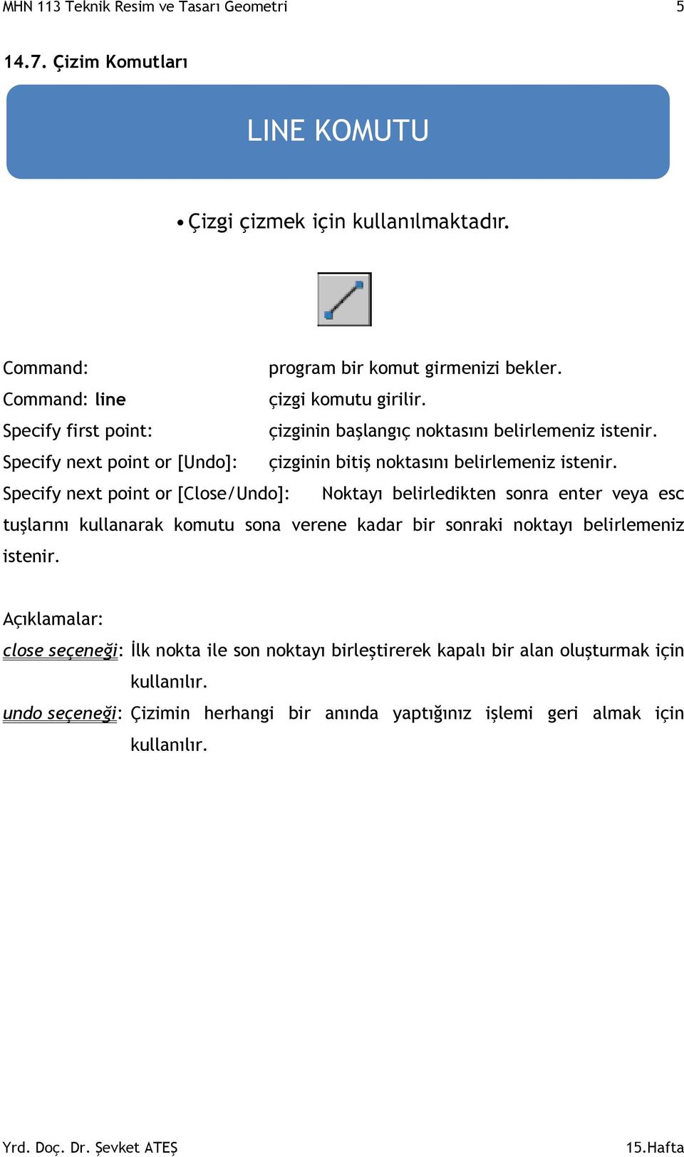 Command: program bir komut girmenizi bekler. Command: line çizgi komutu girilir. Specify first point: çizginin başlangıç noktasını belirlemeniz istenir.