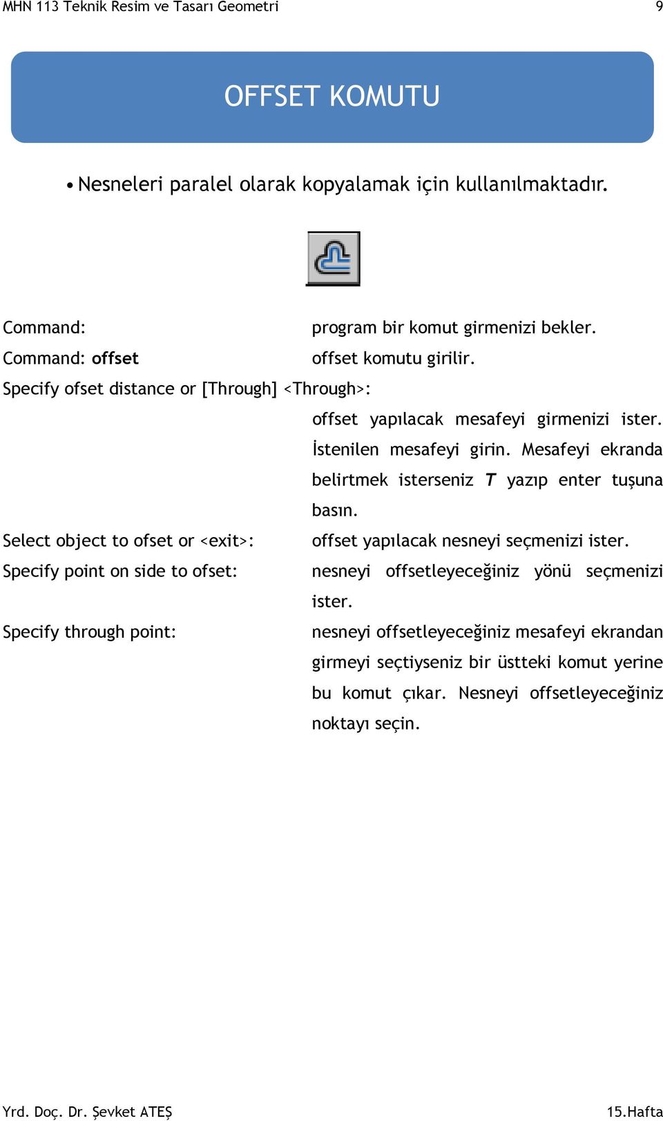 Command: program bir komut girmenizi bekler. Command: offset offset komutu girilir. Specify ofset distance or [Through] <Through>: offset yapılacak mesafeyi girmenizi ister. İstenilen mesafeyi girin.