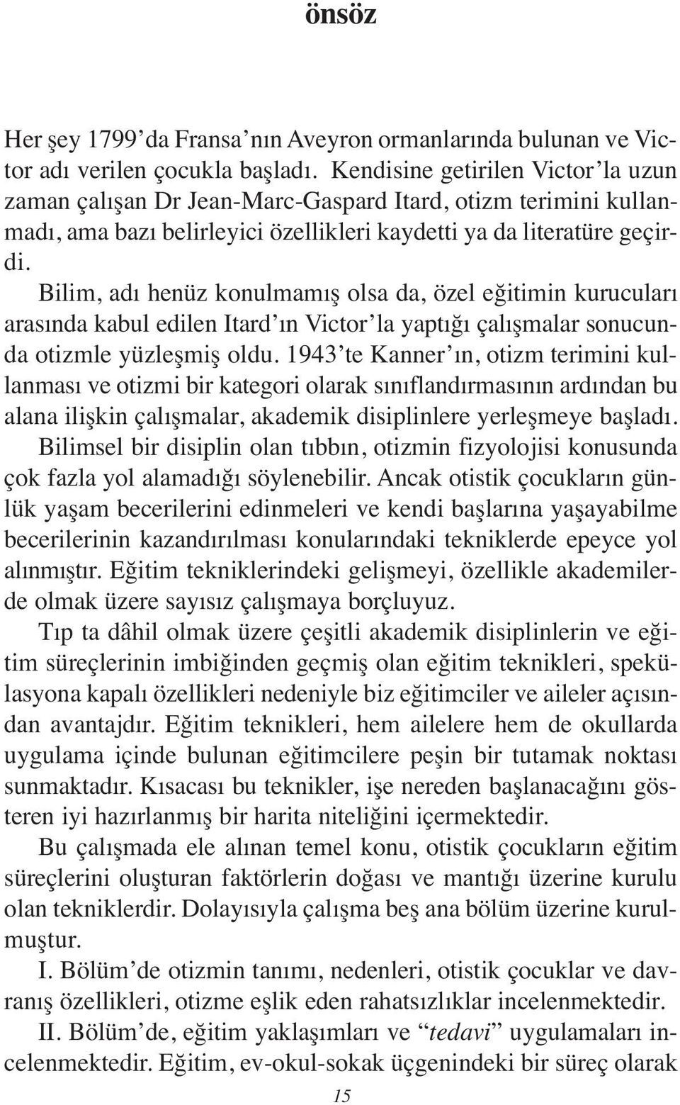 Bilim, adı henüz konulmamış olsa da, özel eğitimin kurucuları arasında kabul edilen Itard ın Victor la yaptığı çalışmalar sonucunda otizmle yüzleşmiş oldu.