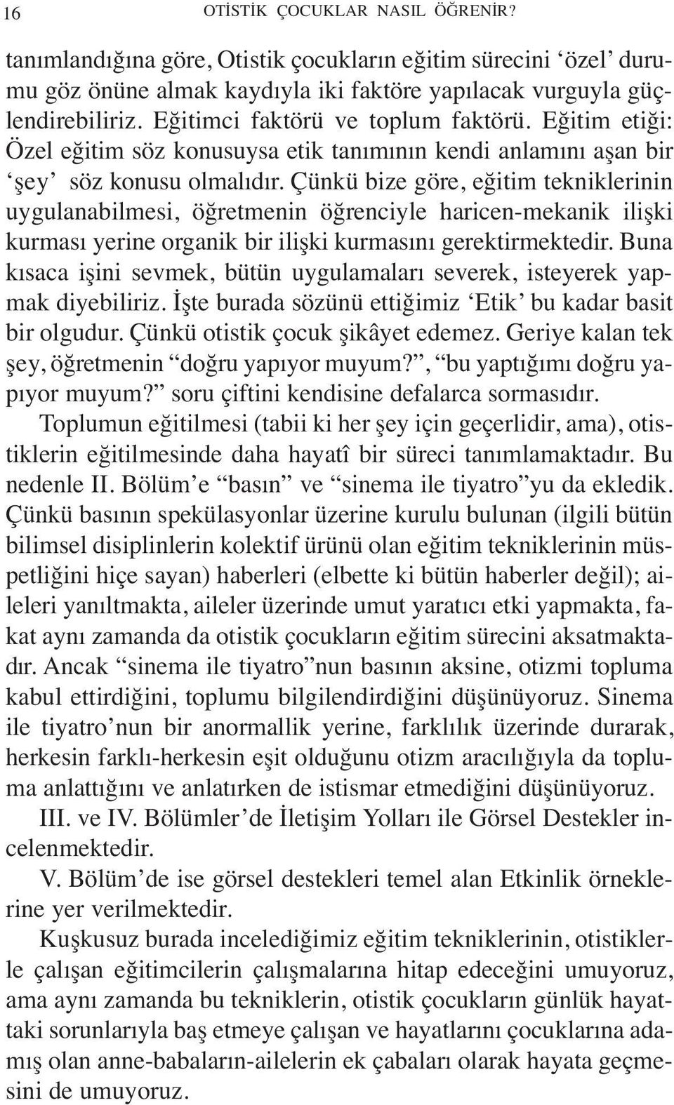 Çünkü bize göre, eğitim tekniklerinin uygulanabilmesi, öğretmenin öğrenciyle haricen-mekanik ilişki kurması yerine organik bir ilişki kurmasını gerektirmektedir.