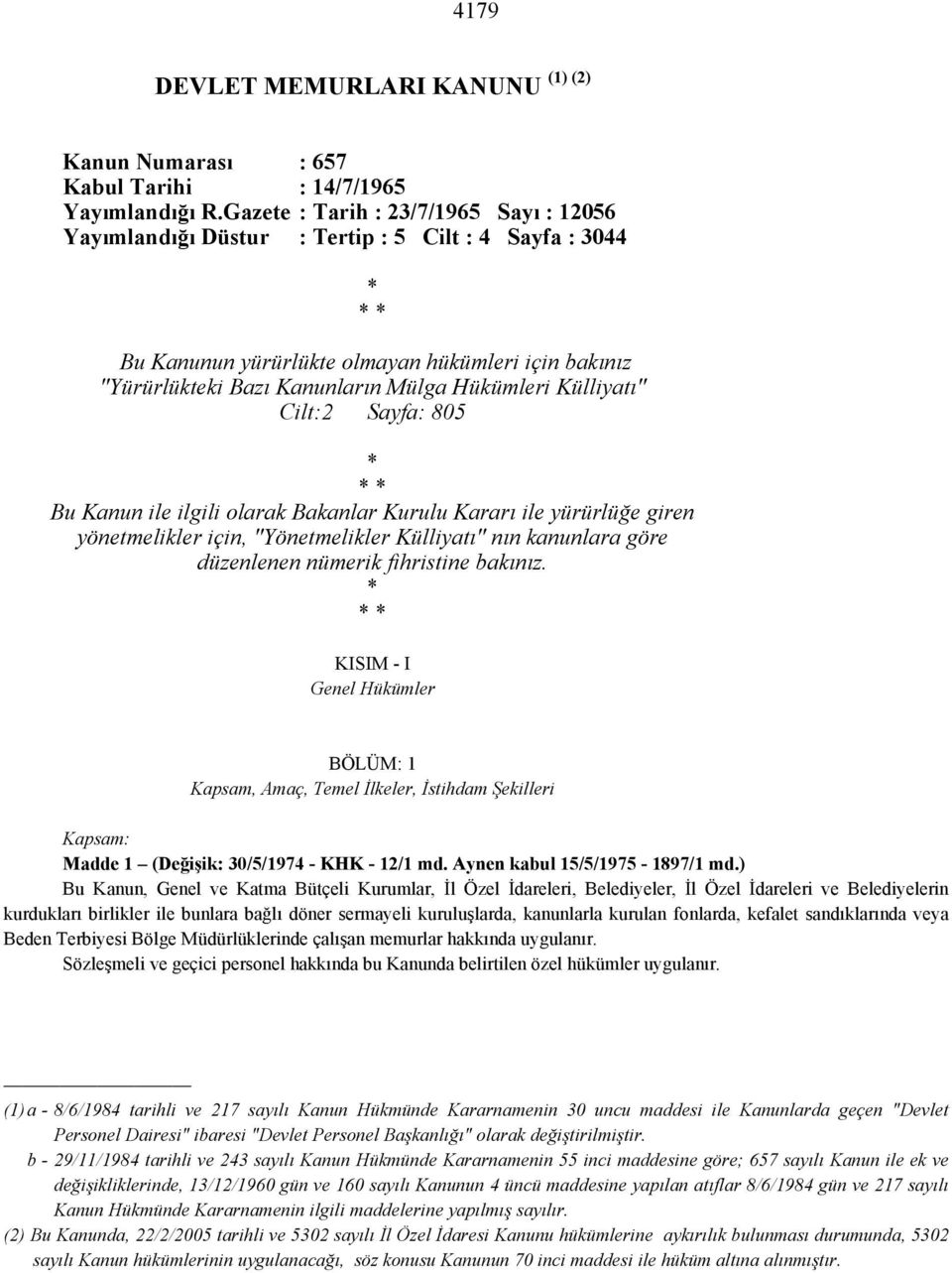 Külliyatı" Cilt:2 Sayfa: 805 * * * Bu Kanun ile ilgili olarak Bakanlar Kurulu Kararı ile yürürlüğe giren yönetmelikler için, "Yönetmelikler Külliyatı" nın kanunlara göre düzenlenen nümerik fihristine