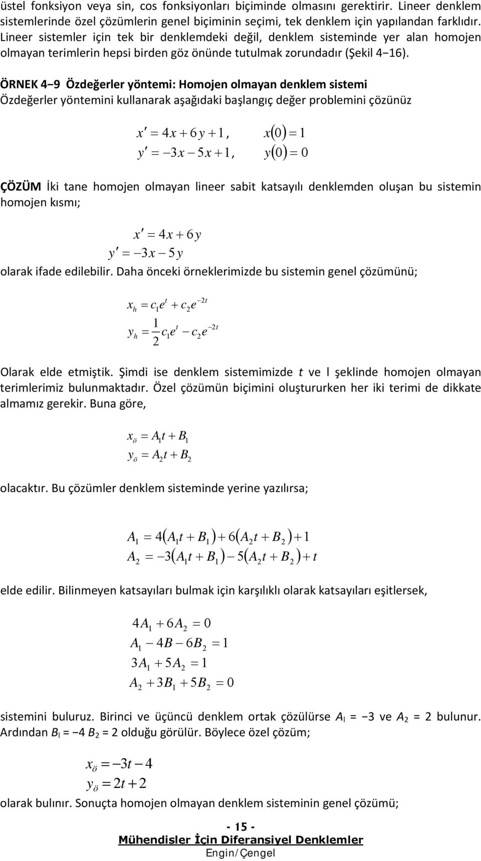 ÇÖZÜM İki n homojn olmyn linr sbi ksyılı dnklmdn oluşn bu sismin homojn kısmı; y y y olrk ifd dilbilir Dh öncki örnklrimizd bu sismin gnl çözümünü; h c c yh c c Olrk ld mişik Şimdi is dnklm sismimizd