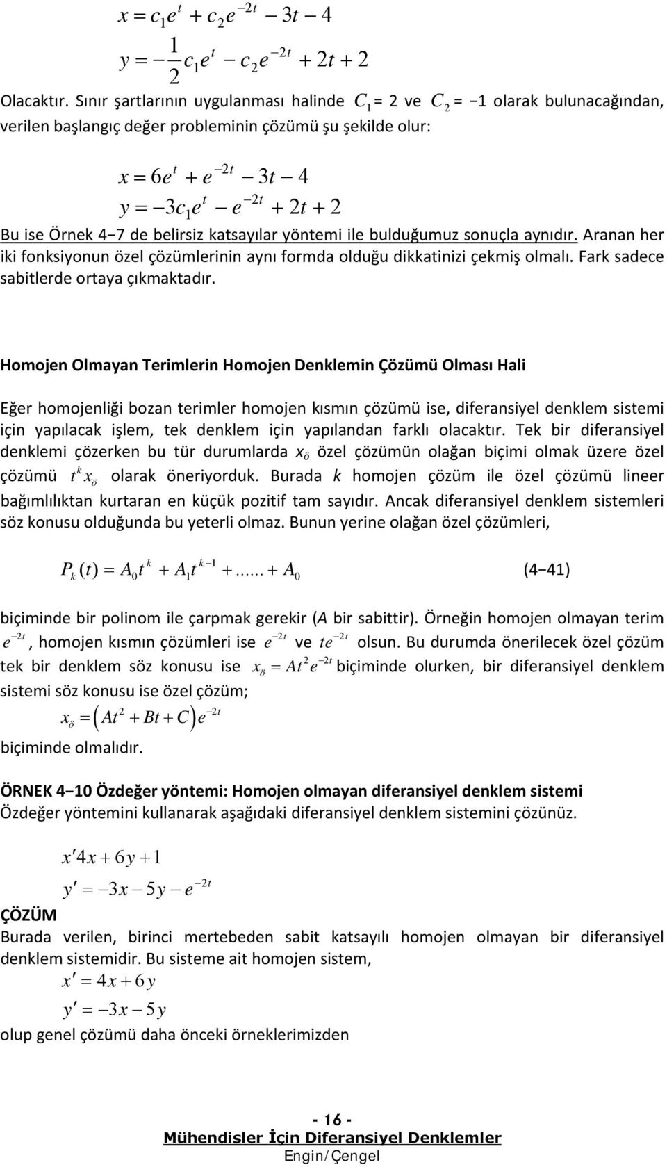 is, difrnsiyl dnklm sismi için ypılck işlm, k dnklm için ypılndn frklı olckır Tk bir difrnsiyl dnklmi çözrkn bu ür durumlrd ö özl çözümün olğn biçimi olmk üzr özl k çözümü ö olrk önriyorduk Burd k