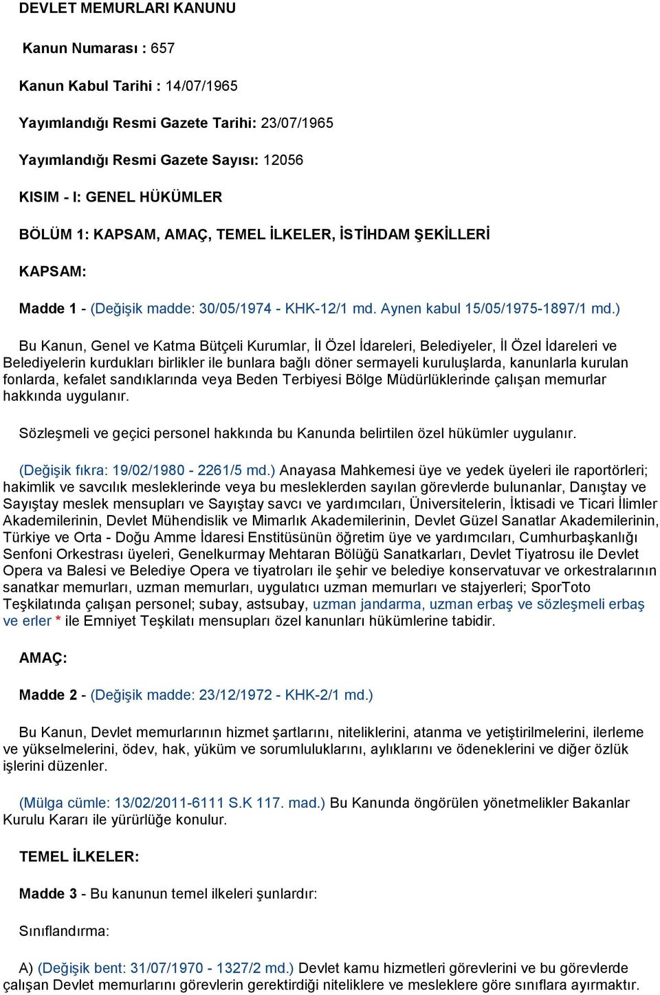 ) Bu Kanun, Genel ve Katma Bütçeli Kurumlar, İl Özel İdareleri, Belediyeler, İl Özel İdareleri ve Belediyelerin kurdukları birlikler ile bunlara bağlı döner sermayeli kuruluşlarda, kanunlarla kurulan