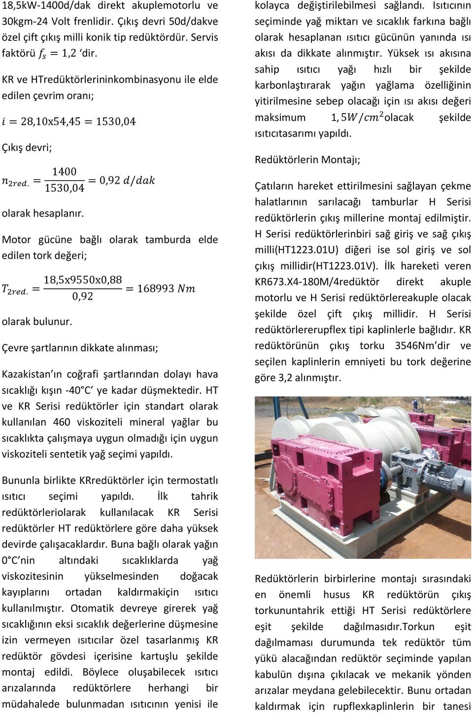 = 18,5x9550x0,88 0,9 olarak bulunur. Çevre şartlarının dikkate alınması; = 168993 Nm Kazakistan ın coğrafi şartlarından dolayı hava sıcaklığı kışın -40 C ye kadar düşmektedir.