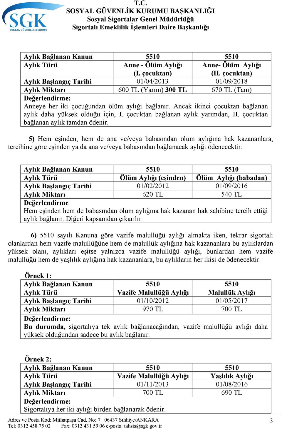 Ancak ikinci çocuktan bağlanan aylık daha yüksek olduğu için, I. çocuktan bağlanan aylık yarımdan, II. çocuktan bağlanan aylık tamdan ödenir.