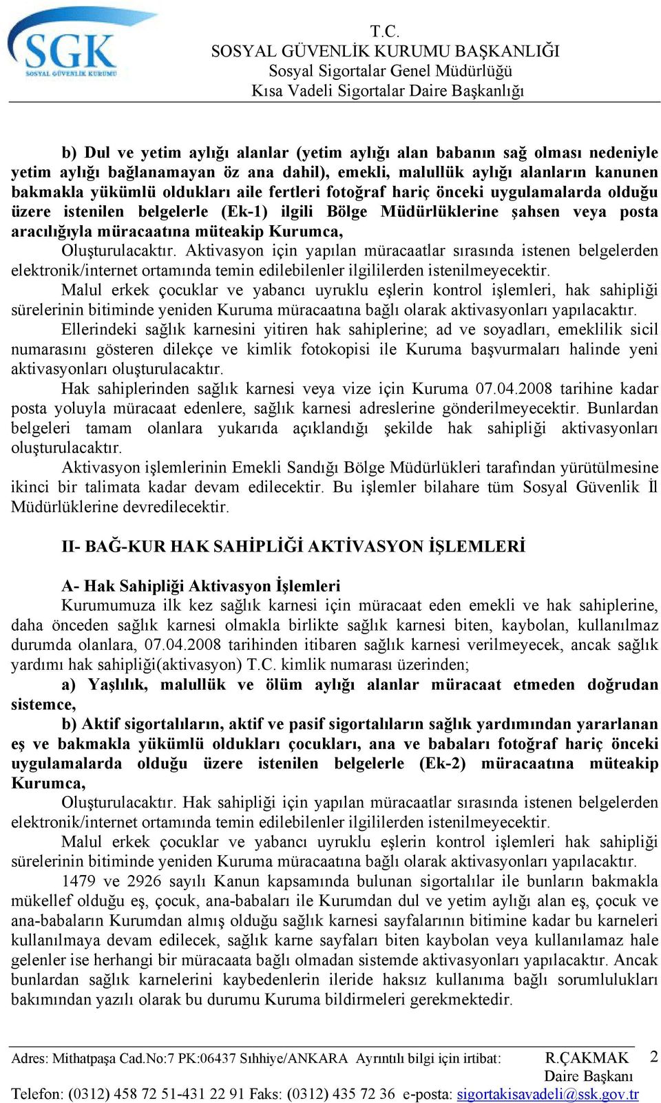 Aktivasyon için yapılan müracaatlar sırasında istenen belgelerden elektronik/internet ortamında temin edilebilenler ilgililerden istenilmeyecektir.