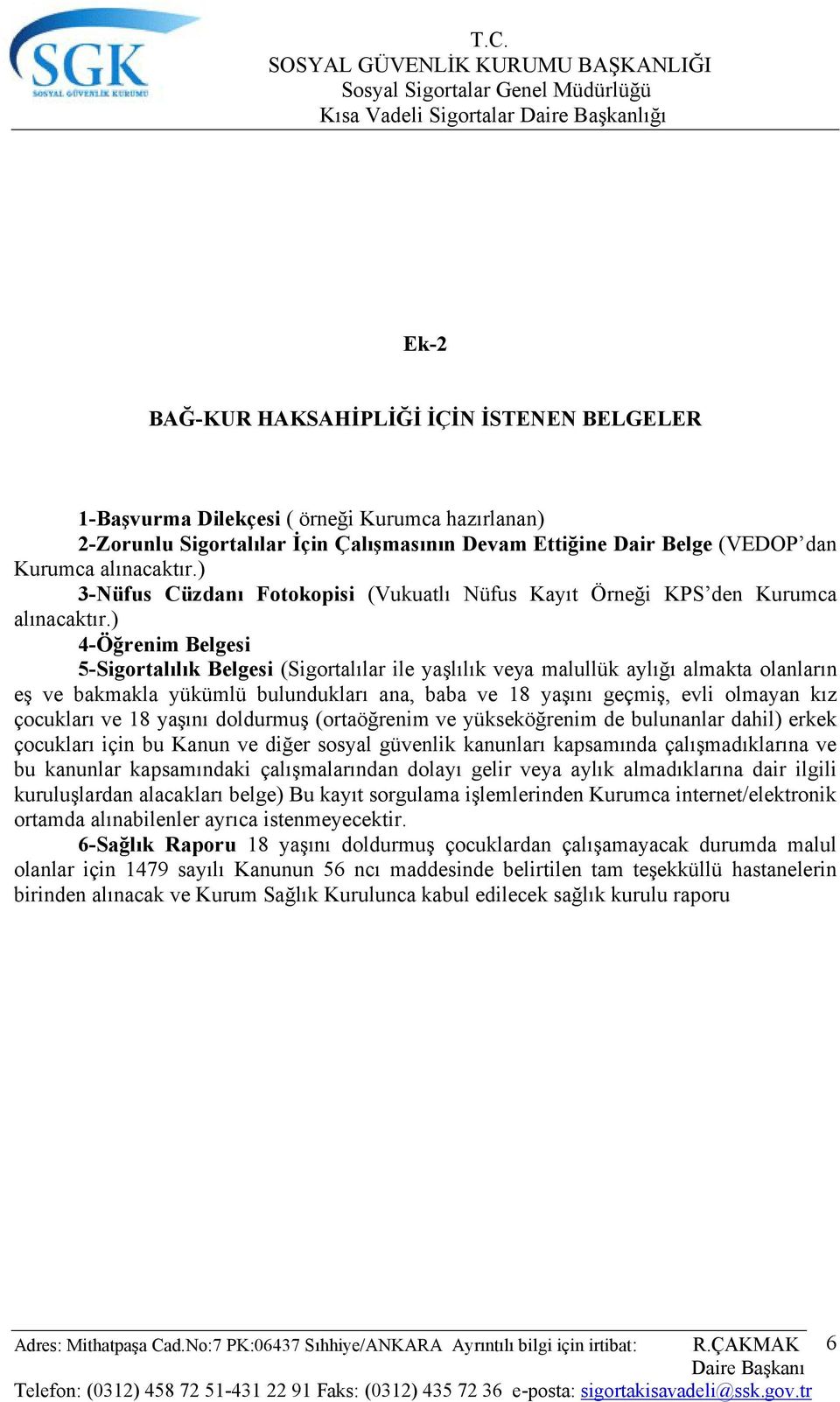 ) 4-Öğrenim Belgesi 5-Sigortalılık Belgesi (Sigortalılar ile yaşlılık veya malullük aylığı almakta olanların eş ve bakmakla yükümlü bulundukları ana, baba ve 18 yaşını geçmiş, evli olmayan kız