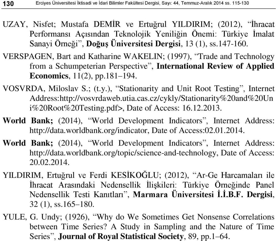 VERSPAGE, Bart and Katharine WAKELI; (1997), Trade and Technology from a Schumpeterian Perspective, International Review of Applied Economics, 11(2), pp.181 194. VOSVRDA, Miloslav S.; (t.y.), Stationarity and Unit Root Testing, Internet Address:http://vosvrdaweb.