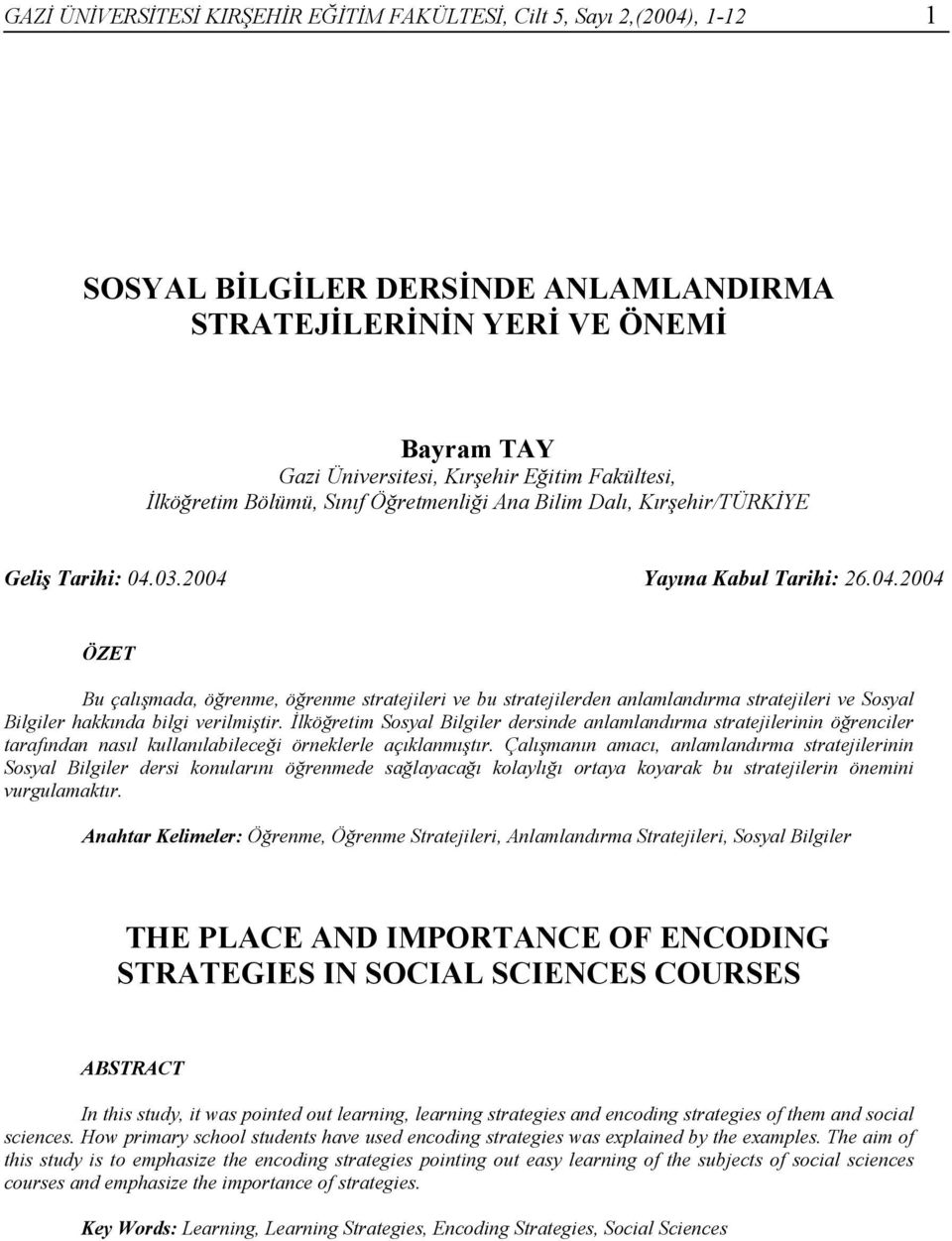 03.2004 Yayına Kabul Tarihi: 26.04.2004 ÖZET Bu çalışmada, öğrenme, öğrenme stratejileri ve bu stratejilerden anlamlandırma stratejileri ve Sosyal Bilgiler hakkında bilgi verilmiştir.