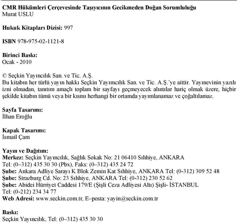 Yayınevinin yazılı izni olmadan, tanıtım amaçlı toplam bir sayfayı geçmeyecek alıntılar hariç olmak üzere, hiçbir şekilde kitabın tümü veya bir kısmı herhangi bir ortamda yayımlanamaz ve çoğaltılamaz.