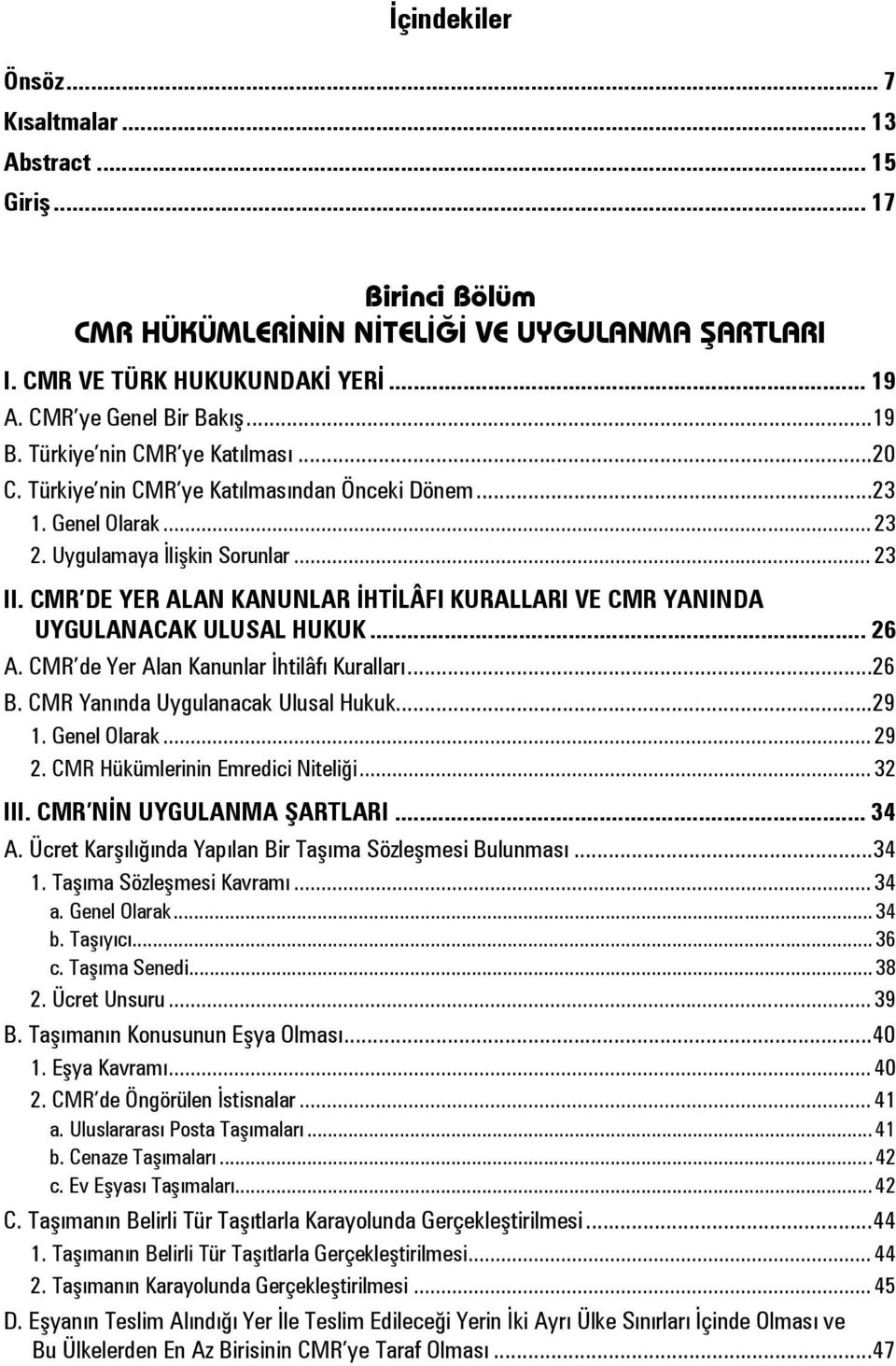 CMR DE YER ALAN KANUNLAR İHTİLÂFI KURALLARI VE CMR YANINDA UYGULANACAK ULUSAL HUKUK... 26 A. CMR de Yer Alan Kanunlar İhtilâfı Kuralları... 26 B. CMR Yanında Uygulanacak Ulusal Hukuk... 29 1.