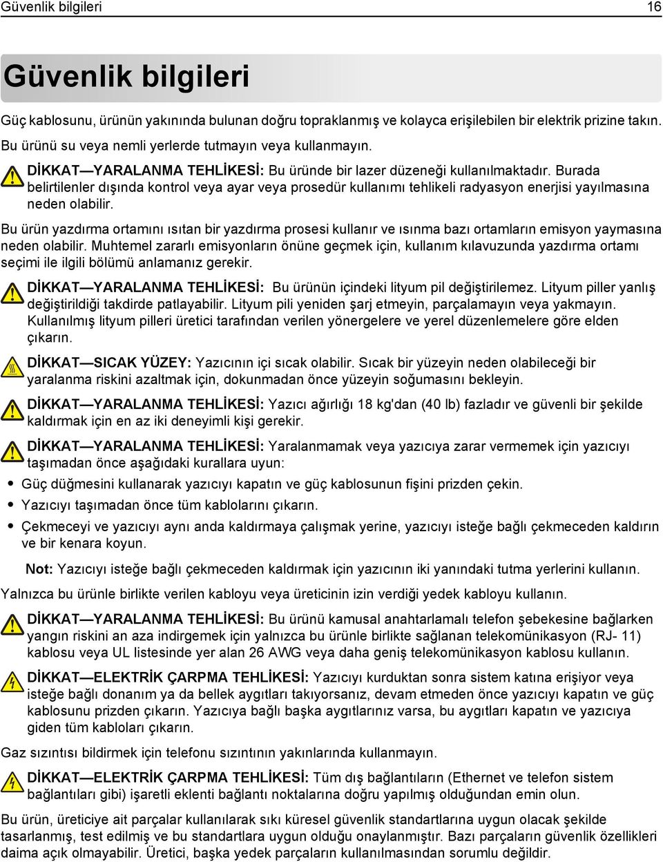 Burada belirtilenler dışında kontrol veya ayar veya prosedür kullanımı tehlikeli radyasyon enerjisi yayılmasına neden olabilir.