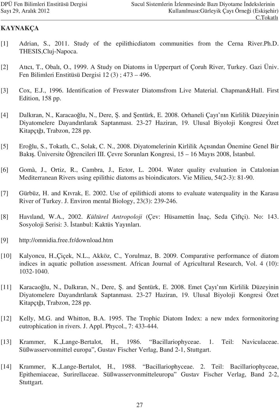 Chapman&Hall. First Edition, 158 pp. [4] Dalk ran, N., Karacao lu, N., Dere,. and entürk, E. 2008. Orhaneli Çay n n Kirlilik Düzeyinin Diyatomelere Dayand r larak Saptanmas. 23-27 Haziran, 19.