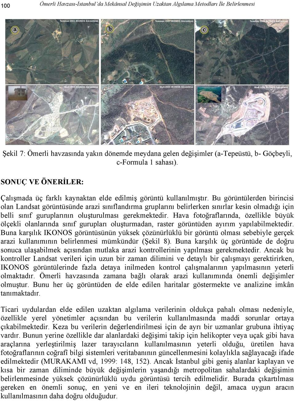 Bu görüntülerden birincisi olan Landsat görüntüsünde arazi sınıflandırma gruplarını belirlerken sınırlar kesin olmadığı için belli sınıf guruplarının oluşturulması gerekmektedir.