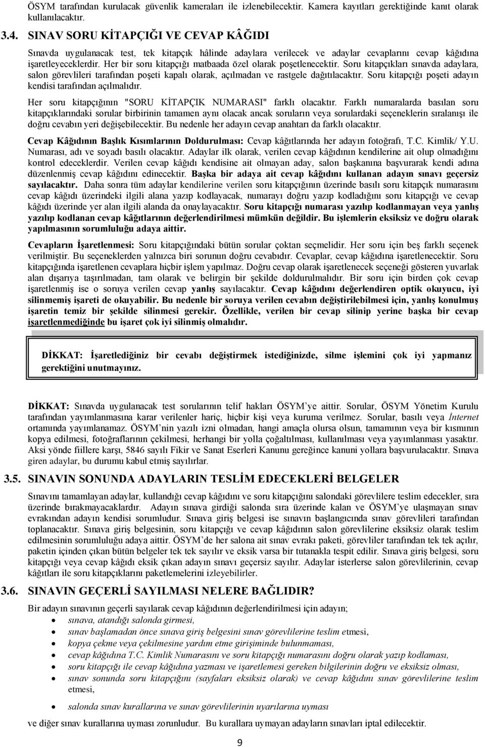 Her bir soru kitapçığı matbaada özel olarak poşetlenecektir. Soru kitapçıkları sınavda adaylara, salon görevlileri tarafından poşeti kapalı olarak, açılmadan ve rastgele dağıtılacaktır.