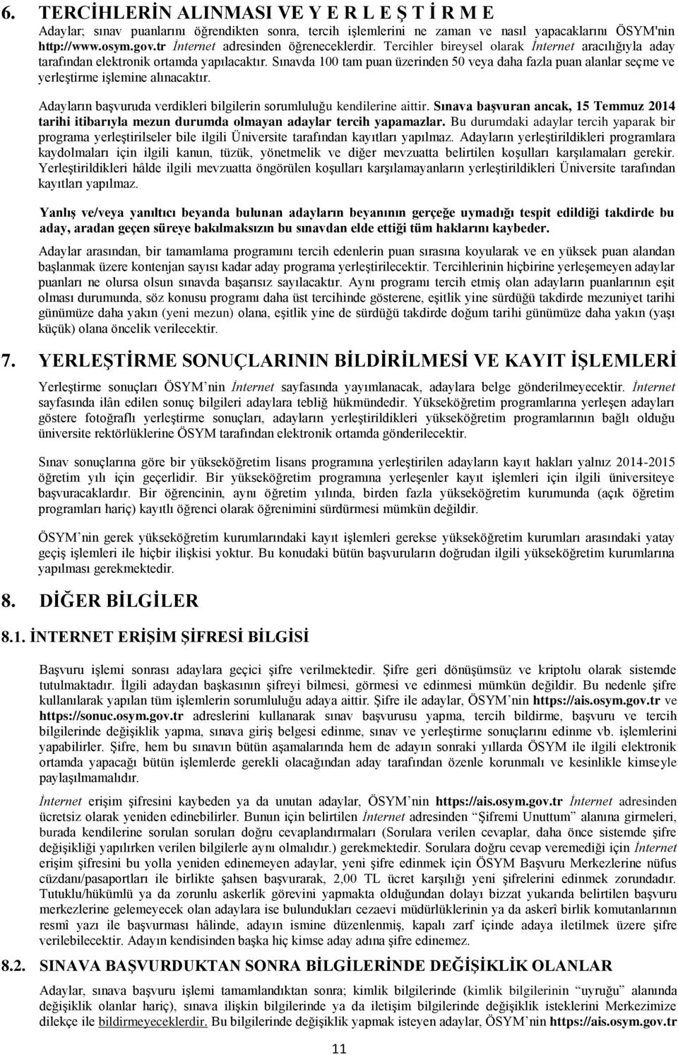 Sınavda 100 tam puan üzerinden 50 veya daha fazla puan alanlar seçme ve yerleştirme işlemine alınacaktır. Adayların başvuruda verdikleri bilgilerin sorumluluğu kendilerine aittir.