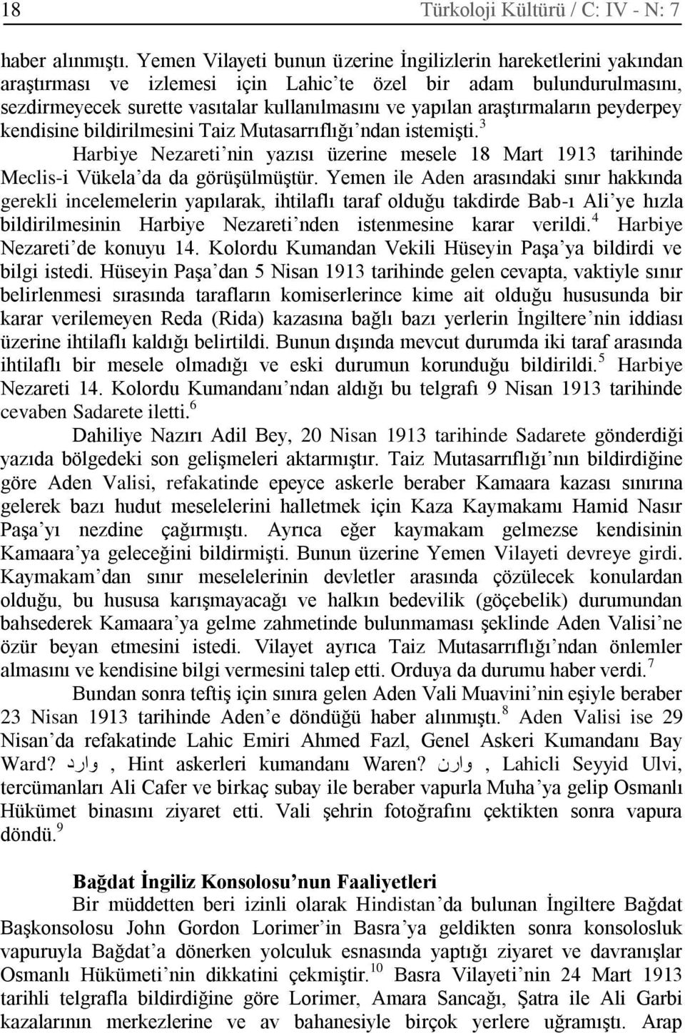 araştırmaların peyderpey kendisine bildirilmesini Taiz Mutasarrıflığı ndan istemişti. 3 Harbiye Nezareti nin yazısı üzerine mesele 18 Mart 1913 tarihinde Meclis-i Vükela da da görüşülmüştür.