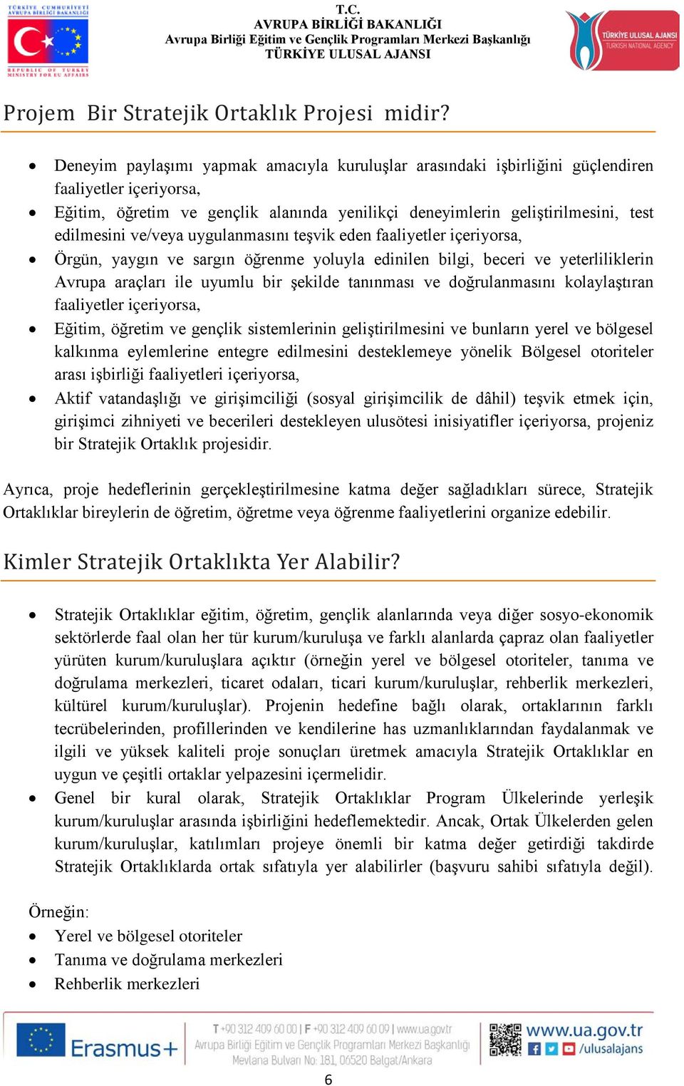 ve/veya uygulanmasını teşvik eden faaliyetler içeriyorsa, Örgün, yaygın ve sargın öğrenme yoluyla edinilen bilgi, beceri ve yeterliliklerin Avrupa araçları ile uyumlu bir şekilde tanınması ve