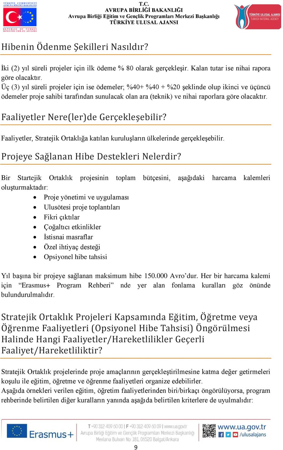 Faaliyetler Nere(ler)de Gerçekleşebilir? Faaliyetler, Stratejik Ortaklığa katılan kuruluşların ülkelerinde gerçekleşebilir. Projeye Sag lanan Hibe Destekleri Nelerdir?