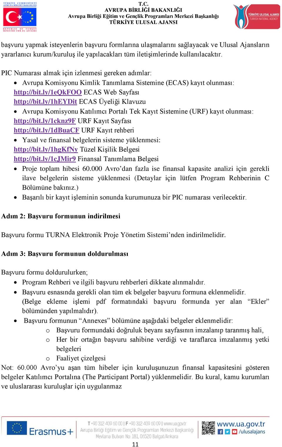 ly/1heydit ECAS Üyeliği Klavuzu Avrupa Komisyonu Katılımcı Portalı Tek Kayıt Sistemine (URF) kayıt olunması: http://bit.ly/1cknz9f URF Kayıt Sayfası http://bit.