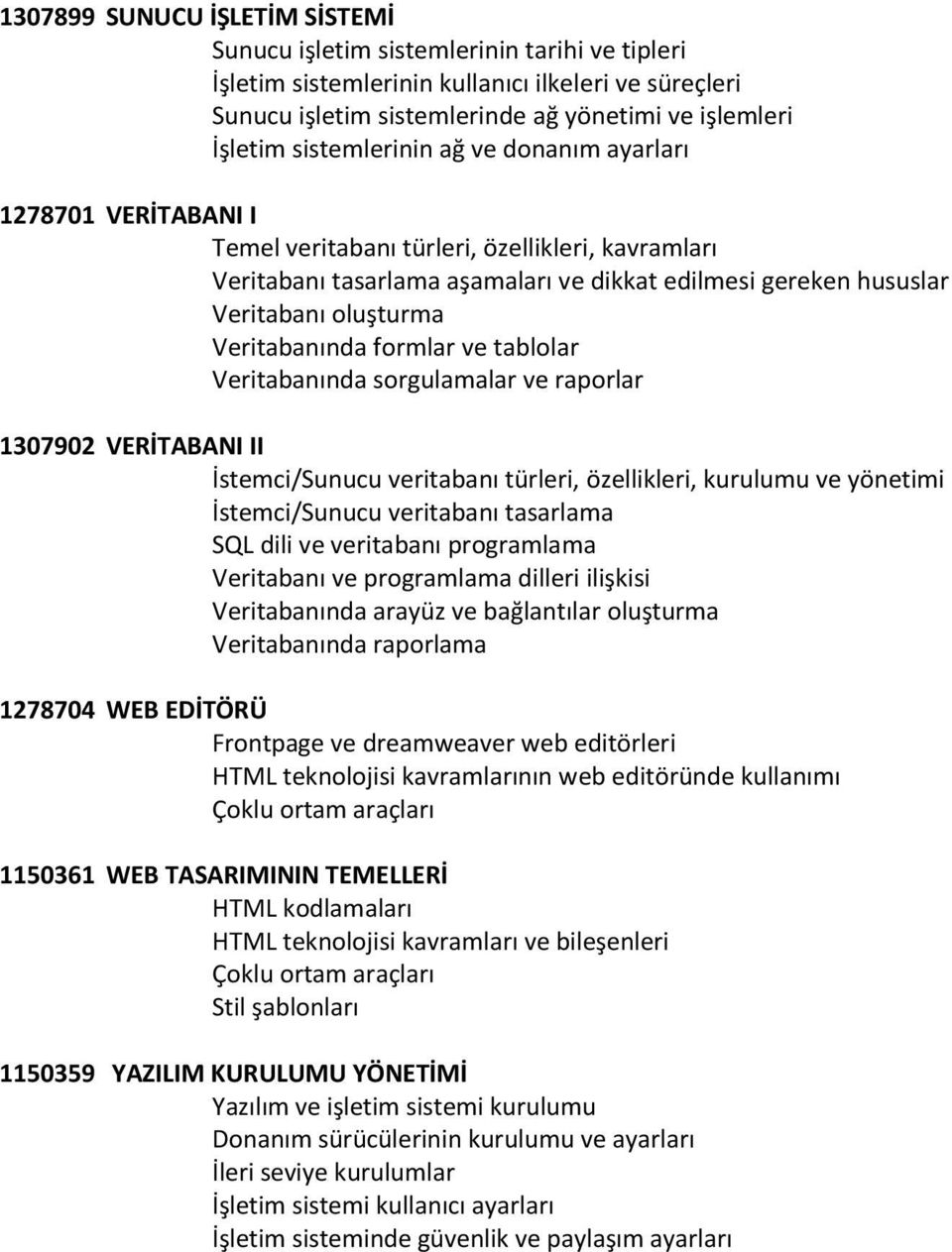 Veritabanında formlar ve tablolar Veritabanında sorgulamalar ve raporlar 1307902 VERİTABANI II İstemci/Sunucu veritabanı türleri, özellikleri, kurulumu ve yönetimi İstemci/Sunucu veritabanı tasarlama