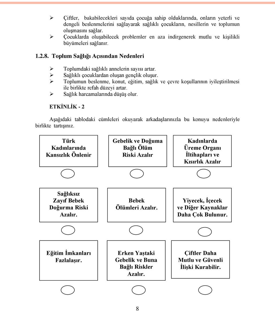 Sağlıklı çocuklardan oluşan gençlik oluşur. Toplumun beslenme, konut, eğitim, sağlık ve çevre koşullarının iyileştirilmesi ile birlikte refah düzeyi artar. Sağlık harcamalarında düşüş olur.