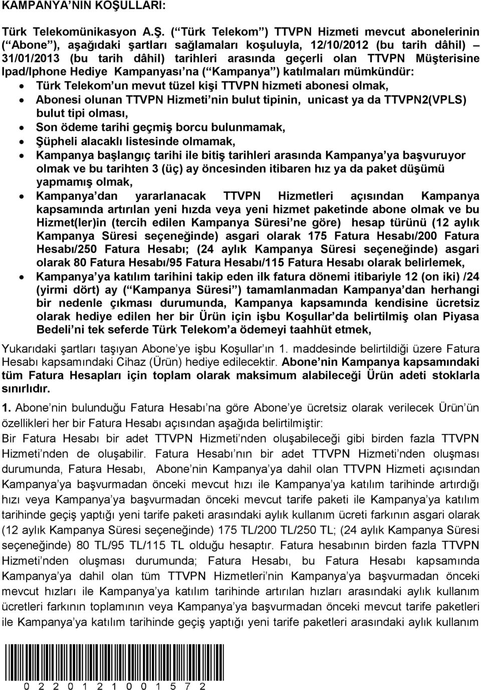 ( Türk Telekom ) TTVPN Hizmeti mevcut abonelerinin ( Abone ), aşağıdaki şartları sağlamaları koşuluyla, 12/10/2012 (bu tarih dâhil) 31/01/2013 (bu tarih dâhil) tarihleri arasında geçerli olan TTVPN