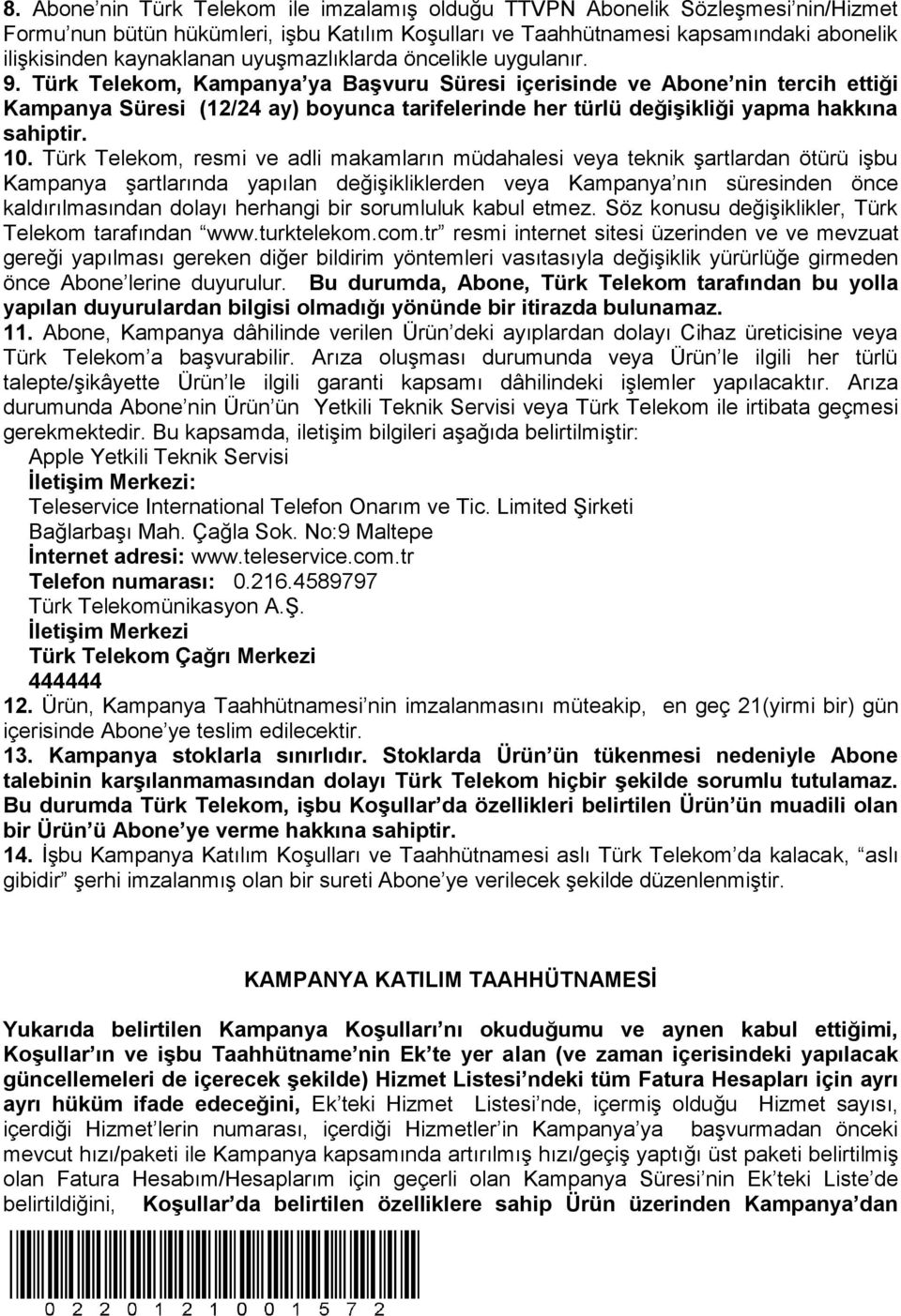 Türk Telekom, Kampanya ya Başvuru Süresi içerisinde ve Abone nin tercih ettiği Kampanya Süresi (12/24 ay) boyunca tarifelerinde her türlü değişikliği yapma hakkına sahiptir. 10.
