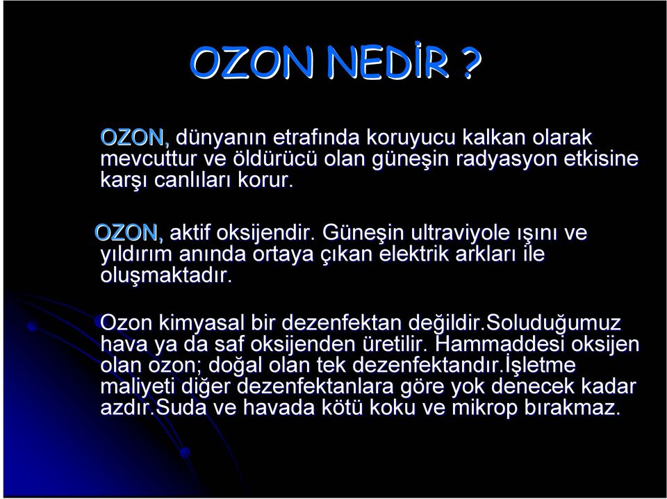 OZON, aktif oksijendir. GüneG neşin ultraviyole ışını ve yıldırım m anında nda ortaya çıkan elektrik arkları ile oluşmaktad maktadır.