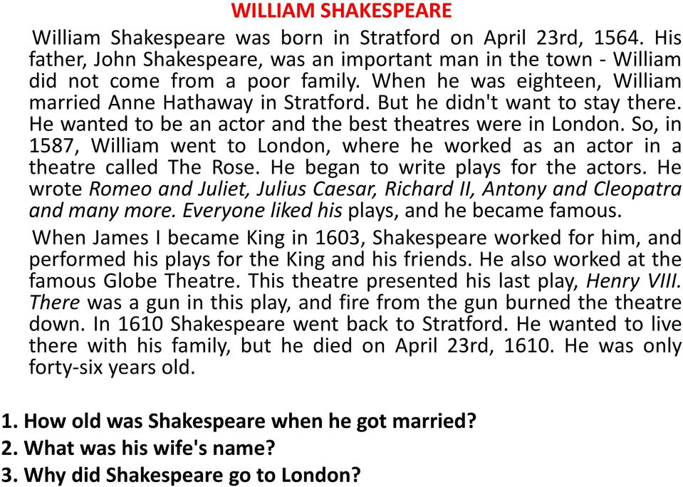 So, in 1587, William went to London, where he worked as an actor in a theatre called The Rose. He began to write plays for the actors.