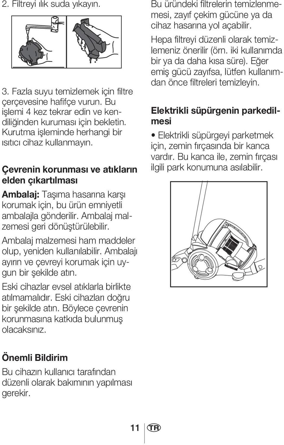 Ambalaj malzemesi geri dönüştürülebilir. Ambalaj malzemesi ham maddeler olup, yeniden kullanılabilir. Ambalajı ayırın ve çevreyi korumak için uygun bir şekilde atın.